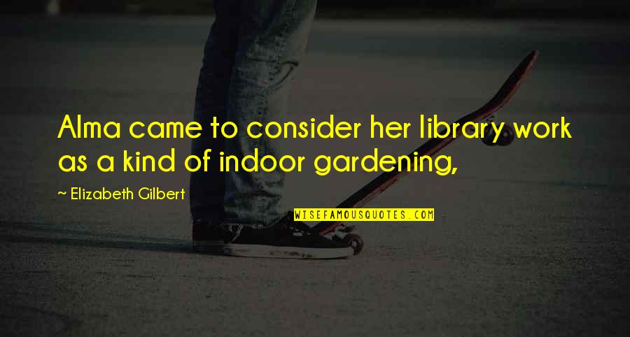 Kare Kare Quotes By Elizabeth Gilbert: Alma came to consider her library work as Kare Kare Quotes By Elizabeth Gilbert: Alma came to consider her library work as