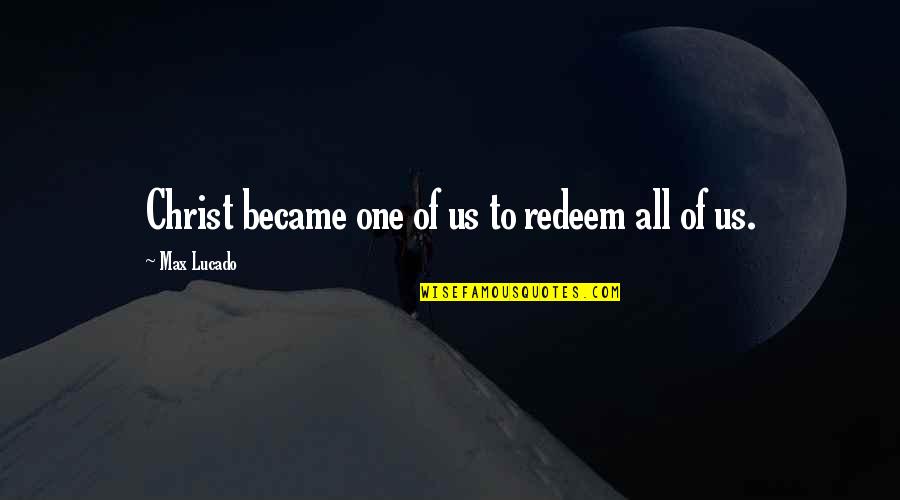 Karebekian Quotes By Max Lucado: Christ became one of us to redeem all
