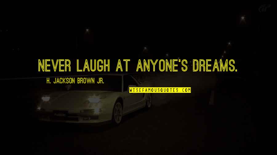 Kareeb Quotes By H. Jackson Brown Jr.: Never laugh at anyone's dreams.