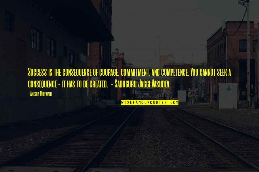 Kareeberg Quotes By Anisha Motwani: Success is the consequence of courage, commitment, and Kareeberg Quotes By Anisha Motwani: Success is the consequence of courage, commitment, and