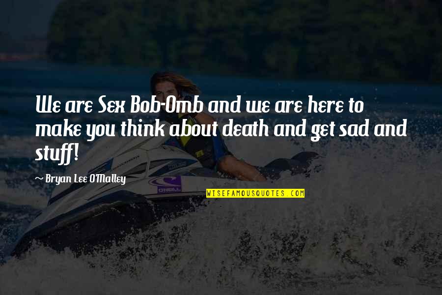 Kareeberg Quotes By Bryan Lee O'Malley: We are Sex Bob-Omb and we are here Kareeberg Quotes By Bryan Lee O'Malley: We are Sex Bob-Omb and we are here