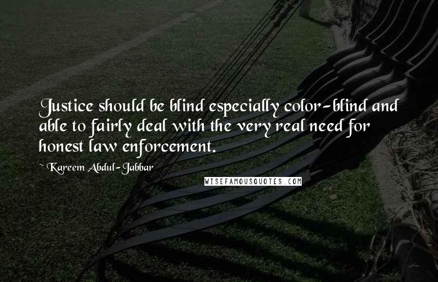 Kareem Abdul-Jabbar quotes: Justice should be blind especially color-blind and able to fairly deal with the very real need for honest law enforcement.