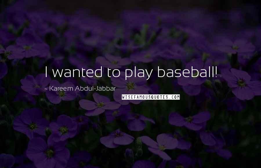 Kareem Abdul-Jabbar quotes: I wanted to play baseball!
