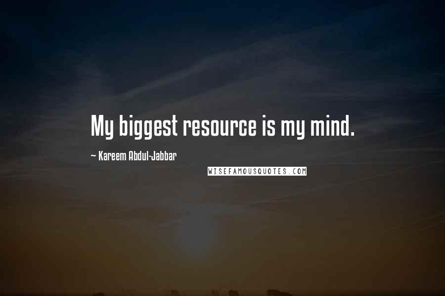 Kareem Abdul-Jabbar quotes: My biggest resource is my mind.