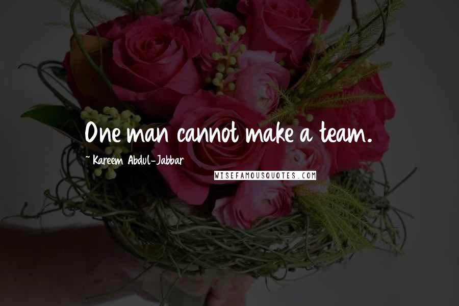 Kareem Abdul-Jabbar quotes: One man cannot make a team.