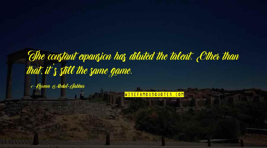 Kareem Abdul Quotes By Kareem Abdul-Jabbar: The constant expansion has diluted the talent. Other