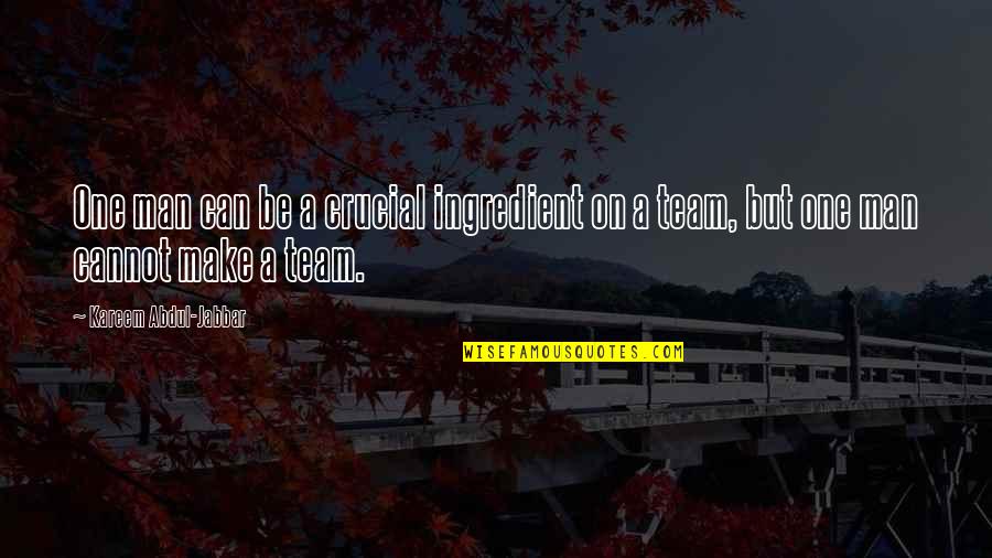 Kareem Abdul Quotes By Kareem Abdul-Jabbar: One man can be a crucial ingredient on Kareem Abdul Quotes By Kareem Abdul-Jabbar: One man can be a crucial ingredient on