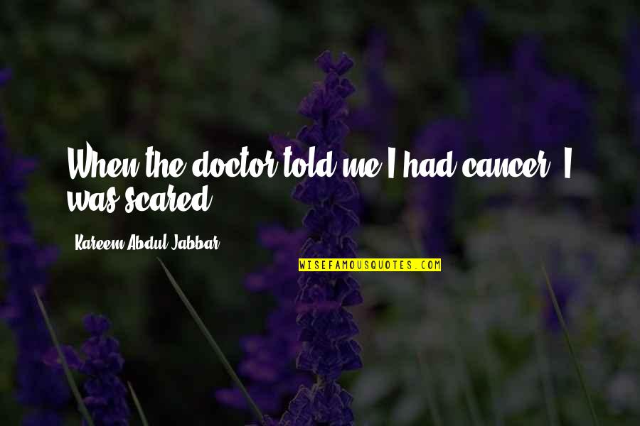 Kareem Abdul Quotes By Kareem Abdul-Jabbar: When the doctor told me I had cancer,