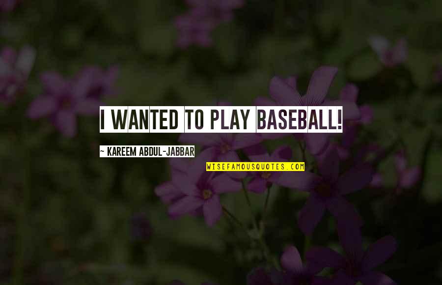 Kareem Jabbar Quotes By Kareem Abdul-Jabbar: I wanted to play baseball! Kareem Jabbar Quotes By Kareem Abdul-Jabbar: I wanted to play baseball!