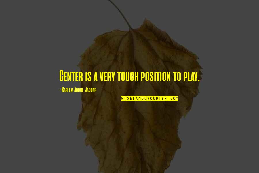 Kareem Quotes By Kareem Abdul-Jabbar: Center is a very tough position to play. Kareem Quotes By Kareem Abdul-Jabbar: Center is a very tough position to play.