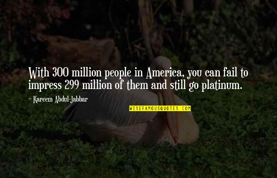Kareem Quotes By Kareem Abdul-Jabbar: With 300 million people in America, you can Kareem Quotes By Kareem Abdul-Jabbar: With 300 million people in America, you can