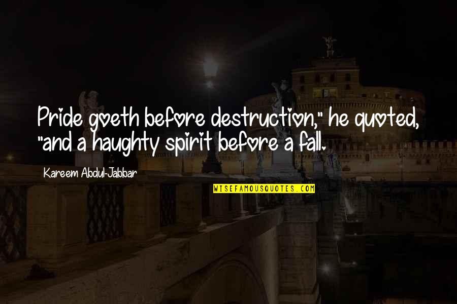 Kareem Quotes By Kareem Abdul-Jabbar: Pride goeth before destruction," he quoted, "and a Kareem Quotes By Kareem Abdul-Jabbar: Pride goeth before destruction," he quoted, "and a