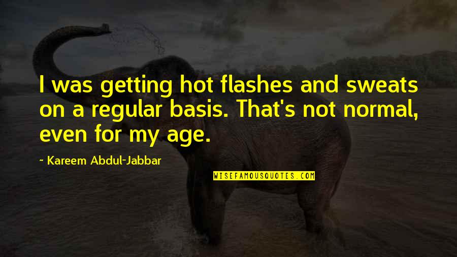 Kareem Quotes By Kareem Abdul-Jabbar: I was getting hot flashes and sweats on Kareem Quotes By Kareem Abdul-Jabbar: I was getting hot flashes and sweats on