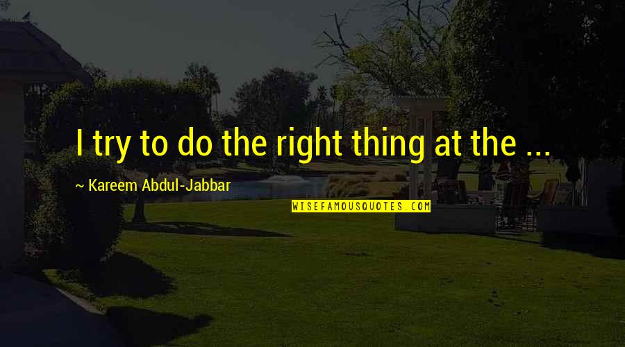Kareem's Quotes By Kareem Abdul-Jabbar: I try to do the right thing at