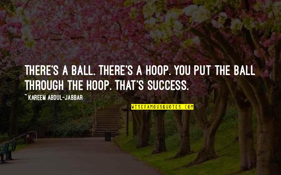 Kareem's Quotes By Kareem Abdul-Jabbar: There's a ball. There's a hoop. You put