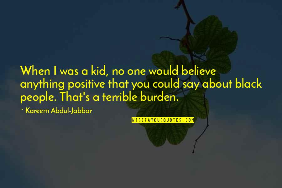 Kareem's Quotes By Kareem Abdul-Jabbar: When I was a kid, no one would