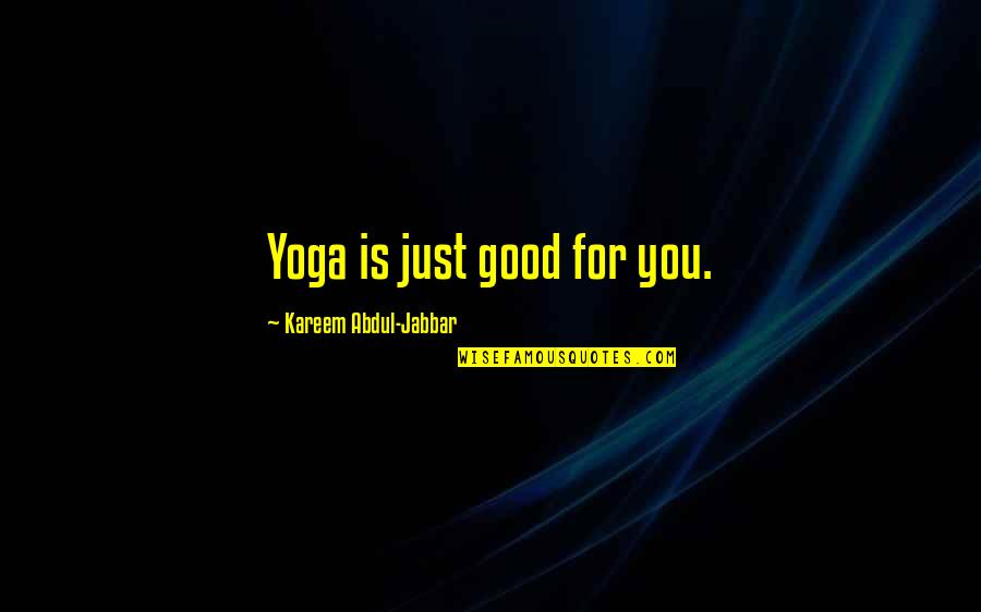 Kareem's Quotes By Kareem Abdul-Jabbar: Yoga is just good for you.