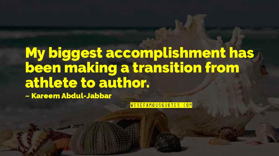 Kareem's Quotes By Kareem Abdul-Jabbar: My biggest accomplishment has been making a transition
