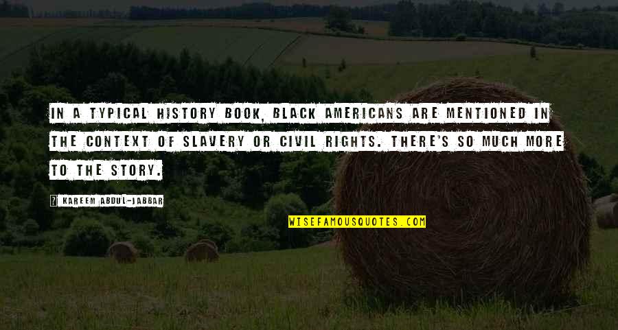 Kareem's Quotes By Kareem Abdul-Jabbar: In a typical history book, black Americans are
