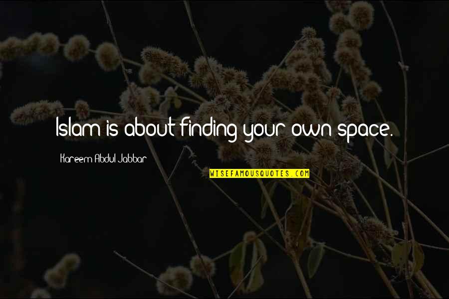 Kareem's Quotes By Kareem Abdul-Jabbar: Islam is about finding your own space.