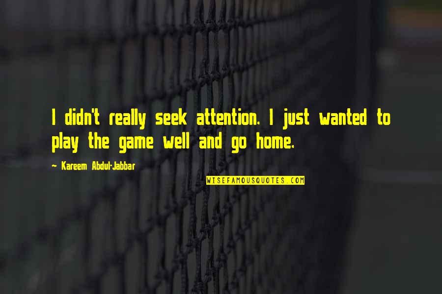 Kareem's Quotes By Kareem Abdul-Jabbar: I didn't really seek attention. I just wanted