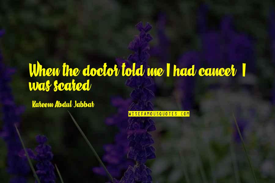 Kareem's Quotes By Kareem Abdul-Jabbar: When the doctor told me I had cancer,