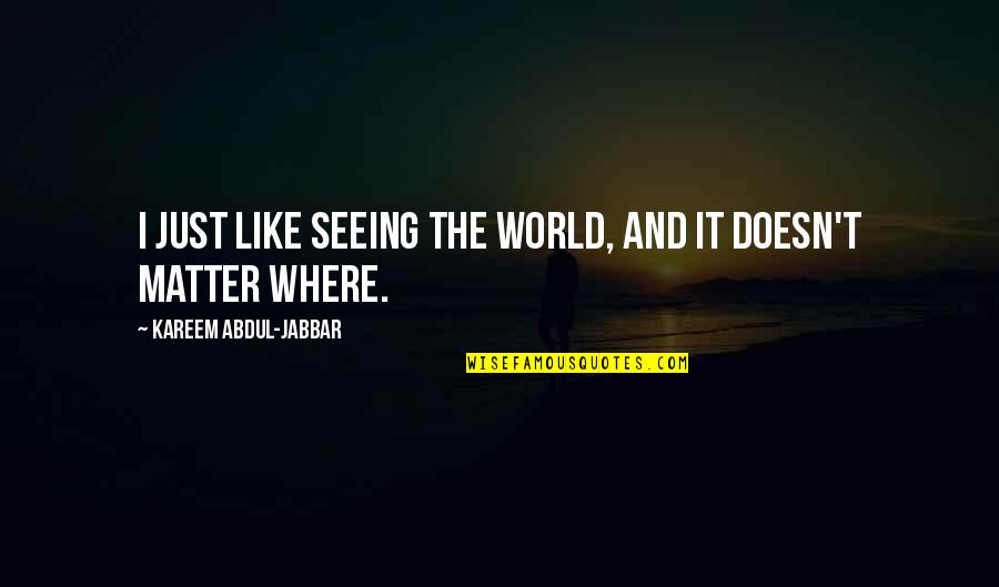 Kareem's Quotes By Kareem Abdul-Jabbar: I just like seeing the world, and it