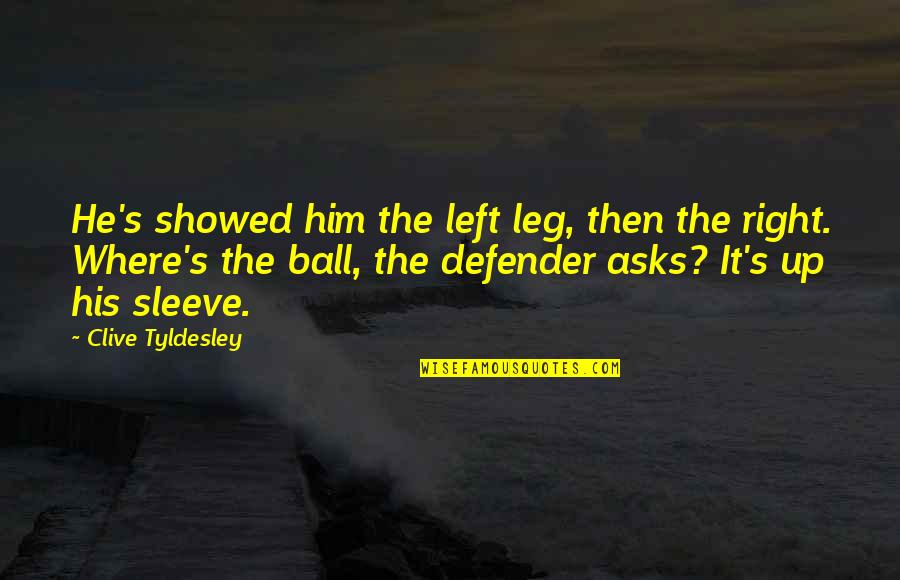 Kareen Quotes By Clive Tyldesley: He's showed him the left leg, then the Kareen Quotes By Clive Tyldesley: He's showed him the left leg, then the