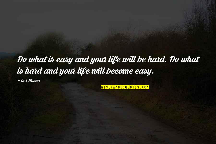 Kareen Quotes By Les Brown: Do what is easy and your life will