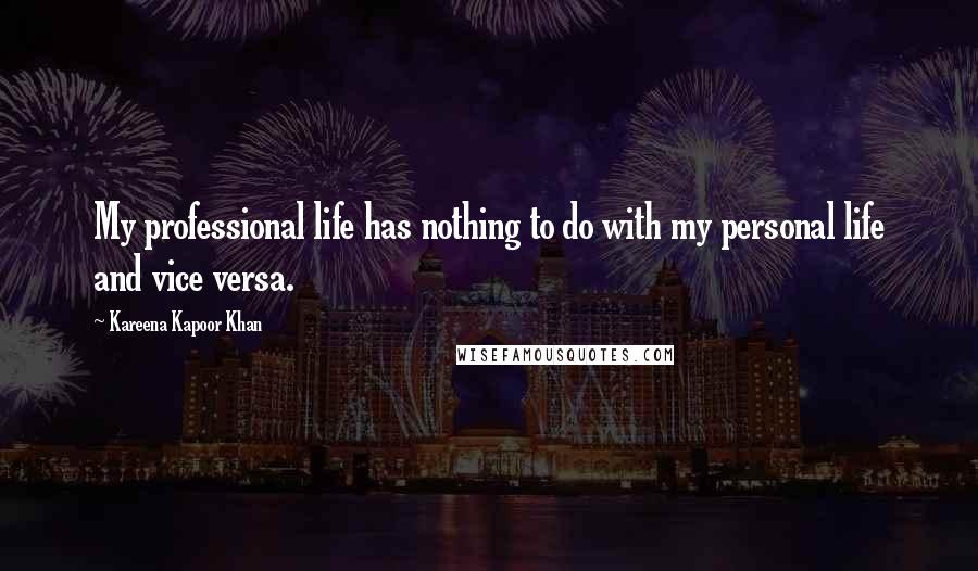 Kareena Kapoor Khan quotes: My professional life has nothing to do with my personal life and vice versa.