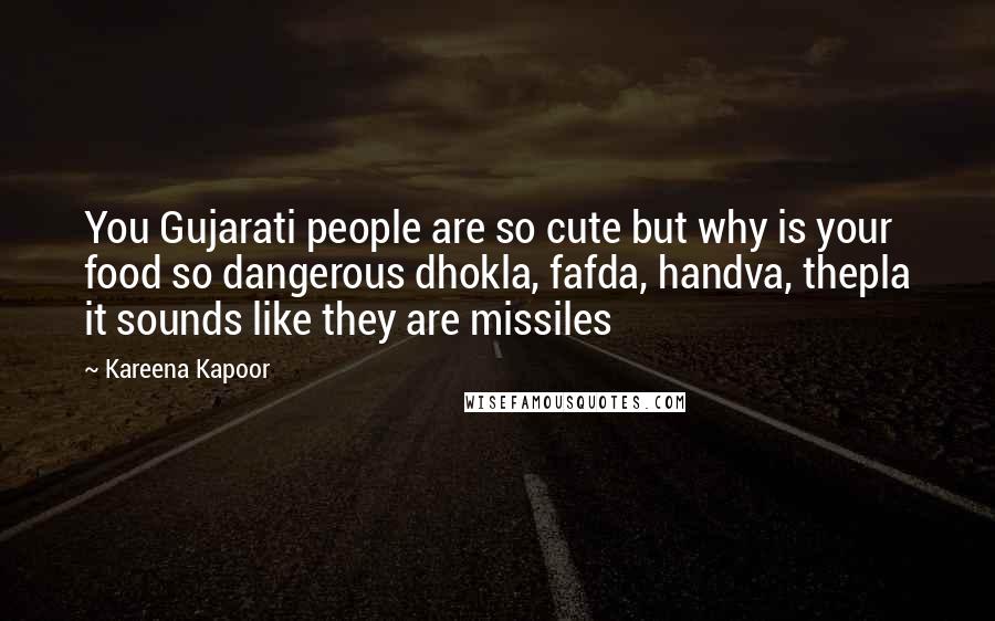 Kareena Kapoor quotes: You Gujarati people are so cute but why is your food so dangerous dhokla, fafda, handva, thepla it sounds like they are missiles Kareena Kapoor quotes: You Gujarati people are so cute but why is your food so dangerous dhokla, fafda, handva, thepla it sounds like they are missiles