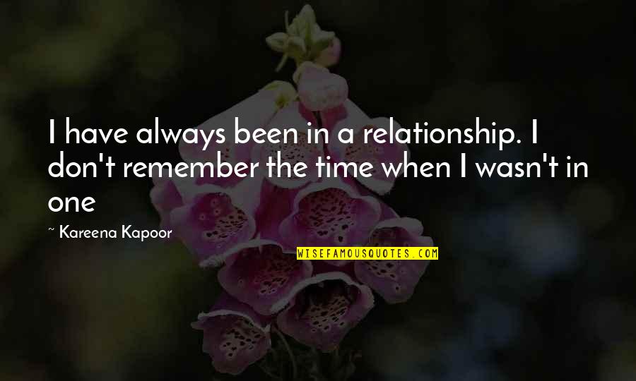 Kareena Kapoor Quotes By Kareena Kapoor: I have always been in a relationship. I