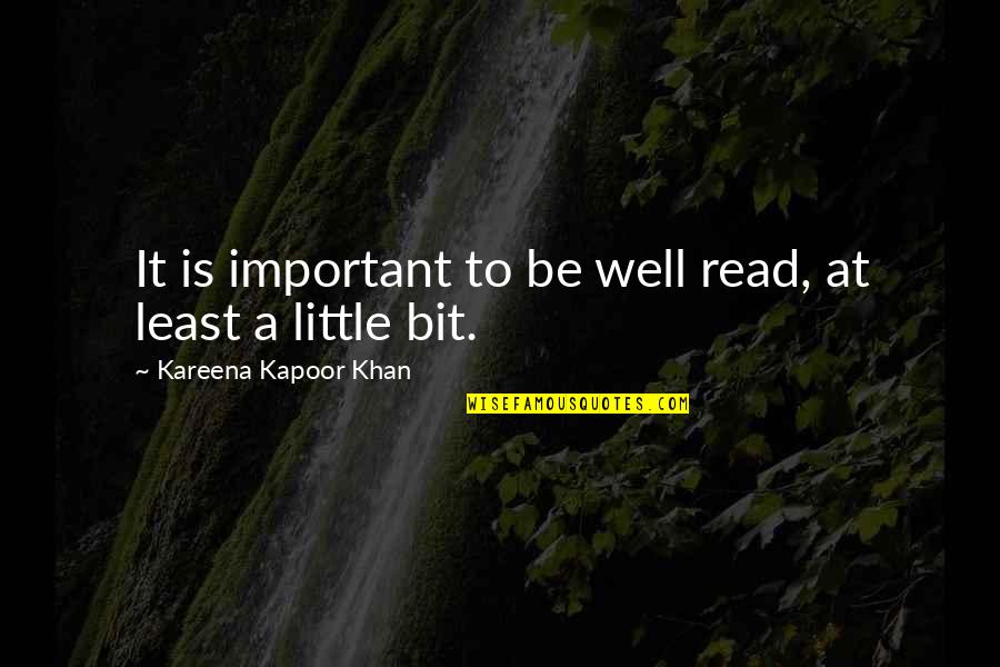 Kareena Kapoor Quotes By Kareena Kapoor Khan: It is important to be well read, at