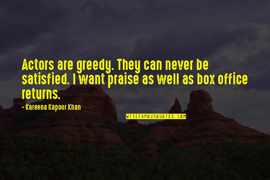 Kareena Kapoor Quotes By Kareena Kapoor Khan: Actors are greedy. They can never be satisfied.