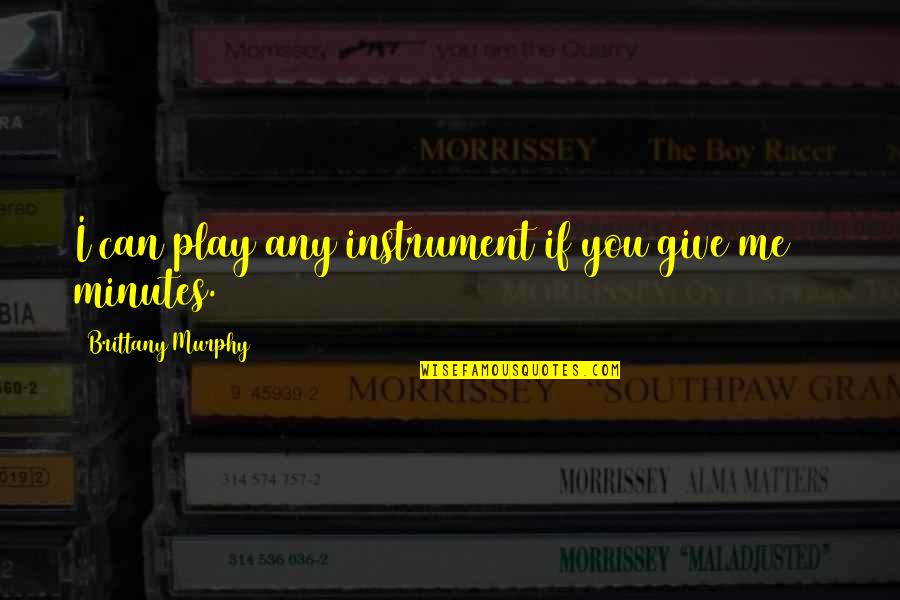 Kareer Krafters Quotes By Brittany Murphy: I can play any instrument if you give Kareer Krafters Quotes By Brittany Murphy: I can play any instrument if you give