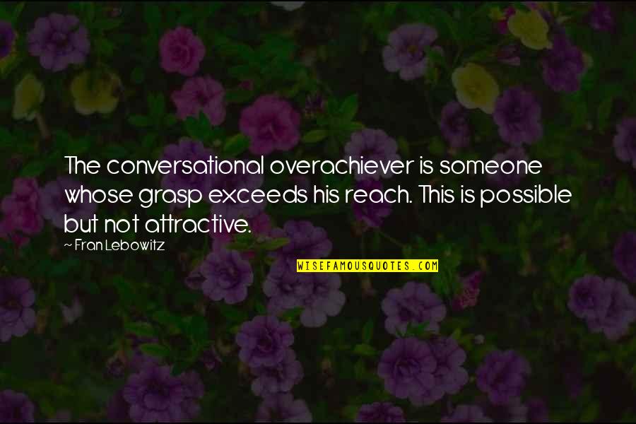Kareer Krafters Quotes By Fran Lebowitz: The conversational overachiever is someone whose grasp exceeds Kareer Krafters Quotes By Fran Lebowitz: The conversational overachiever is someone whose grasp exceeds