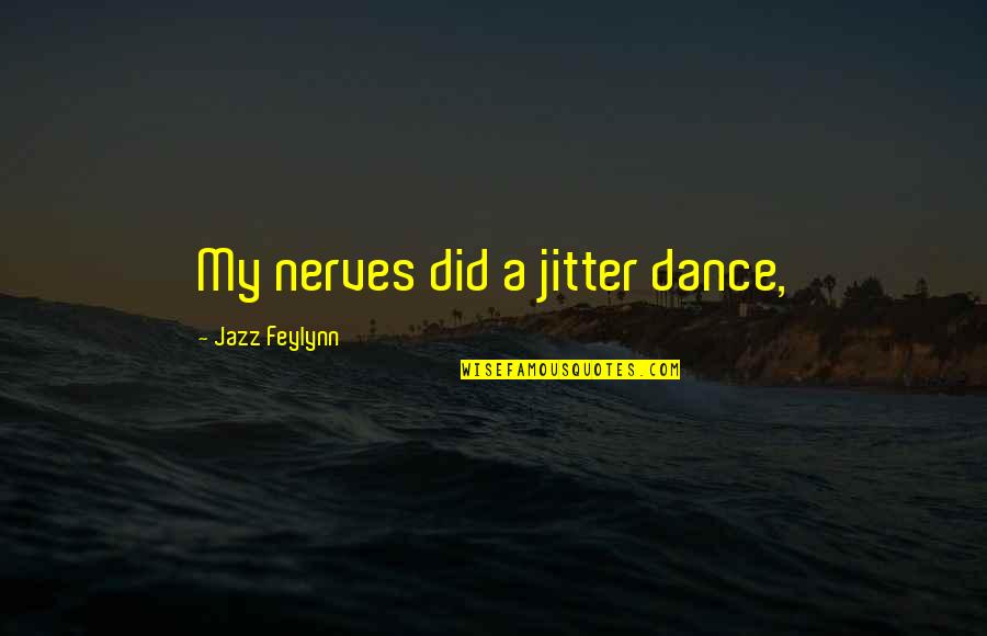 Kareer Krafters Quotes By Jazz Feylynn: My nerves did a jitter dance, Kareer Krafters Quotes By Jazz Feylynn: My nerves did a jitter dance,