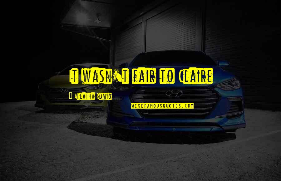 Karegar Quotes By Aleatha Romig: It wasn't fair to Claire Karegar Quotes By Aleatha Romig: It wasn't fair to Claire