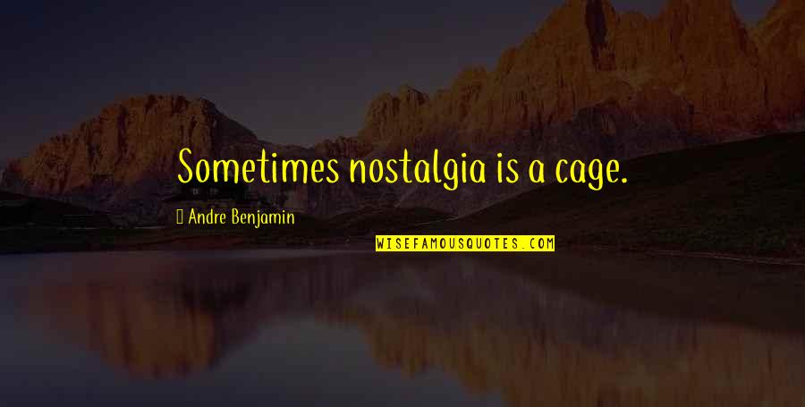 Karei Fish Quotes By Andre Benjamin: Sometimes nostalgia is a cage. Karei Fish Quotes By Andre Benjamin: Sometimes nostalgia is a cage.