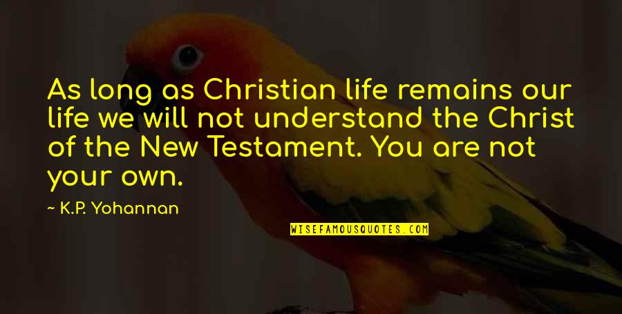 Karei Fish Quotes By K.P. Yohannan: As long as Christian life remains our life Karei Fish Quotes By K.P. Yohannan: As long as Christian life remains our life