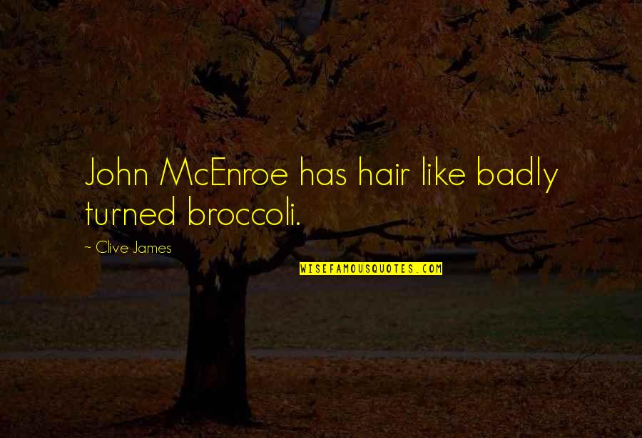 Kareishu Quotes By Clive James: John McEnroe has hair like badly turned broccoli.