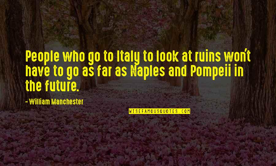 Kareivis Quotes By William Manchester: People who go to Italy to look at Kareivis Quotes By William Manchester: People who go to Italy to look at