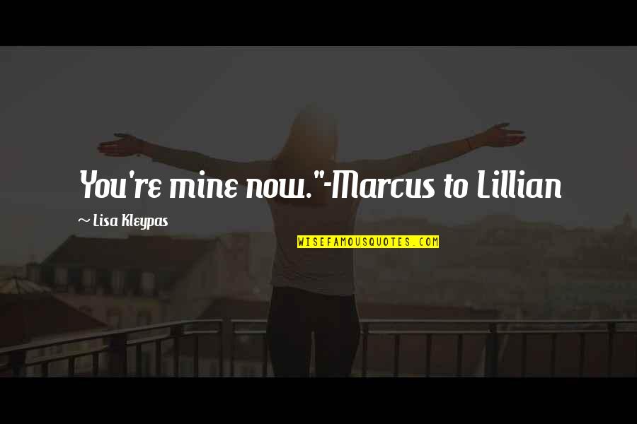 Karel De Grote Quotes By Lisa Kleypas: You're mine now."-Marcus to Lillian