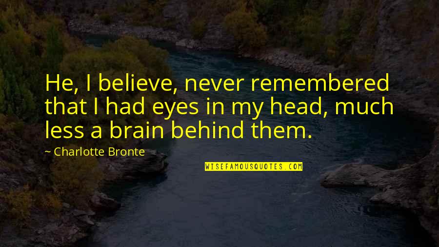 Karel Hynek Quotes By Charlotte Bronte: He, I believe, never remembered that I had