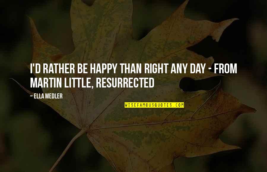 Karel Lewit Quotes By Ella Medler: I'd rather be happy than right any day