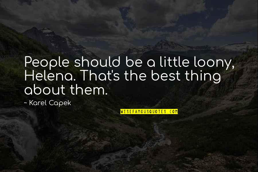 Karel Quotes By Karel Capek: People should be a little loony, Helena. That's