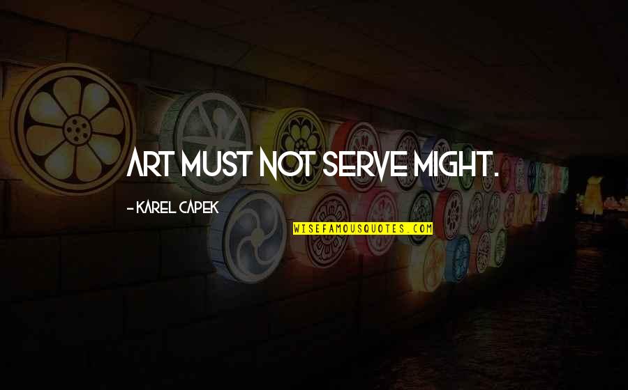 Karel Quotes By Karel Capek: Art must not serve might.