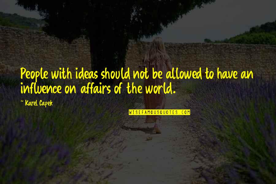 Karel Quotes By Karel Capek: People with ideas should not be allowed to