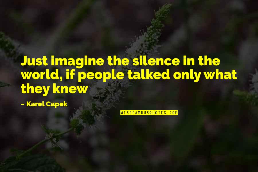Karel Quotes By Karel Capek: Just imagine the silence in the world, if