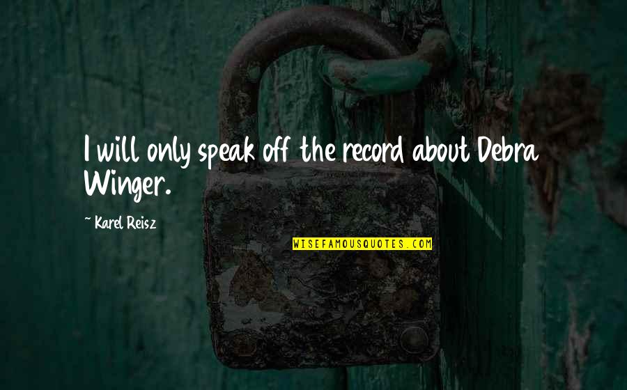 Karel Quotes By Karel Reisz: I will only speak off the record about